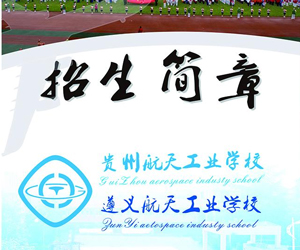 遵义航天工业学校招生简章 遵义航天工业学校招生简章